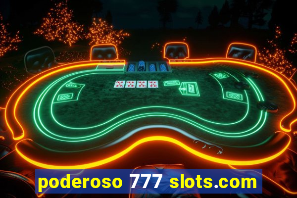 poderoso 777 slots.com